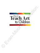 How to Teach Art to Children, Grade 1 - 6 Teacher Resource