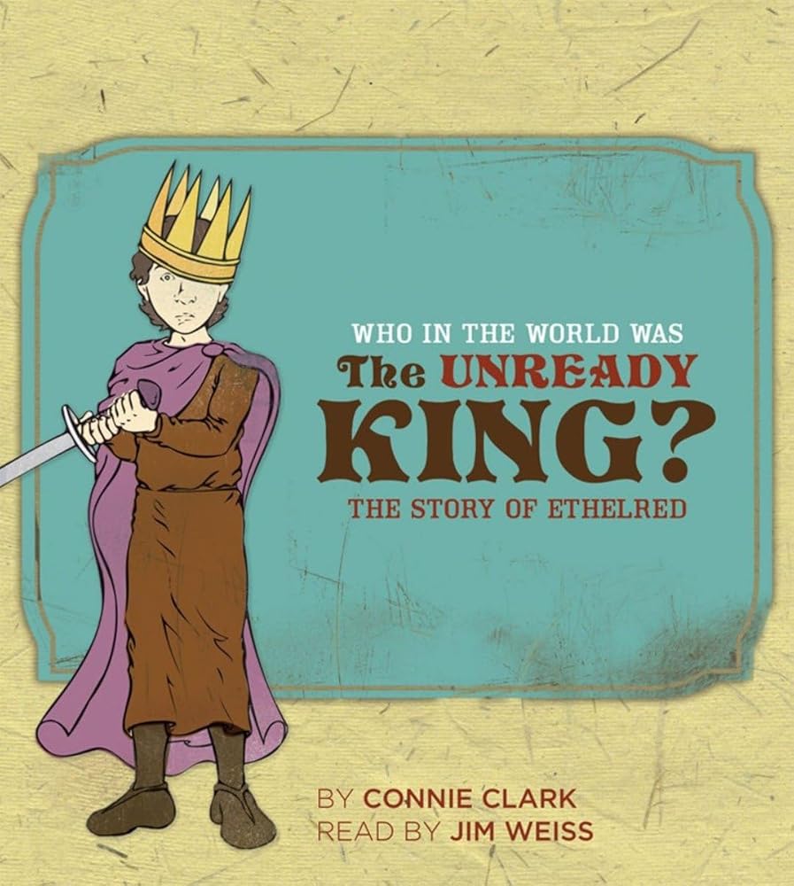 Who in the World Was The Unready King?: The Story of Ethelred