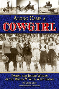Along Came a Cowgirl: Daring and Iconic Women of Rodeos and Wild West Shows cover image