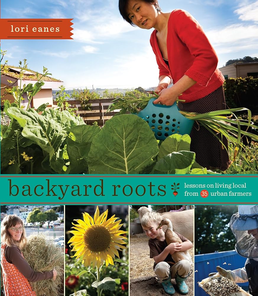 Backyard Roots: Lessons on Living Local from 35 Urban Farmers