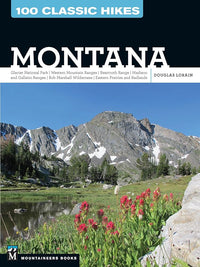 100 Classic Hikes: Montana: Glacier National Park, Western Mountain Ranges, Beartooth Range, Madison and Gallatin Ranges, Bob Marshall Wilderness, Eastern Prairies and Badlands cover image