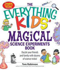 The Everything Kids' Magical Science Experiments Book: Dazzle your friends and family by making magical things happen! (Everything® Kids Series) cover image