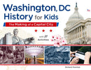 Washington, DC, History for Kids: The Making of a Capital City, with 21 Activities (58) (For Kids series) cover image
