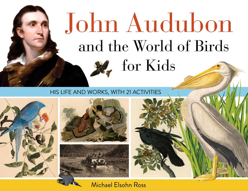 John Audubon and the World of Birds for Kids: His Life and Works, with 21 Activities (76) (For Kids series)