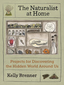 The Naturalist at Home: Projects for Discovering the Hidden World Around Us cover image